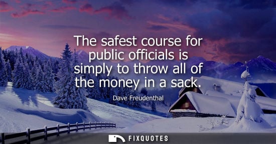 Small: The safest course for public officials is simply to throw all of the money in a sack
