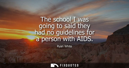 Small: The school I was going to said they had no guidelines for a person with AIDS