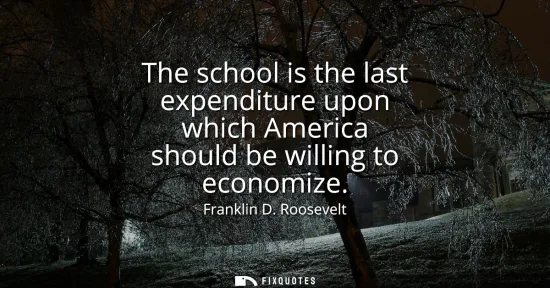 Small: The school is the last expenditure upon which America should be willing to economize