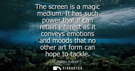 Small: The screen is a magic medium. It has such power that it can retain interest as it conveys emotions and 