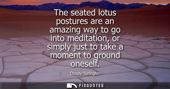Small: The seated lotus postures are an amazing way to go into meditation, or simply just to take a moment to 