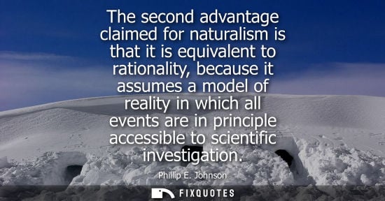 Small: The second advantage claimed for naturalism is that it is equivalent to rationality, because it assumes
