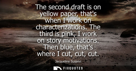 Small: The second draft is on yellow paper, thats when I work on characterizations. The third is pink, I work 