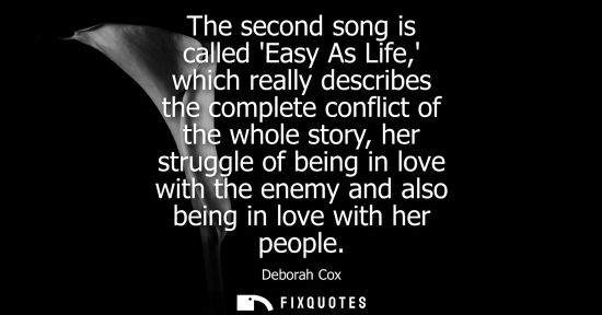 Small: The second song is called Easy As Life, which really describes the complete conflict of the whole story