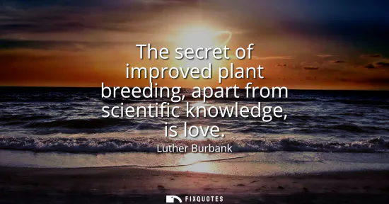 Small: The secret of improved plant breeding, apart from scientific knowledge, is love