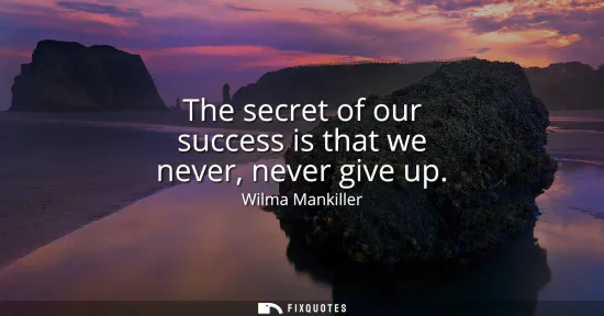 Small: The secret of our success is that we never, never give up