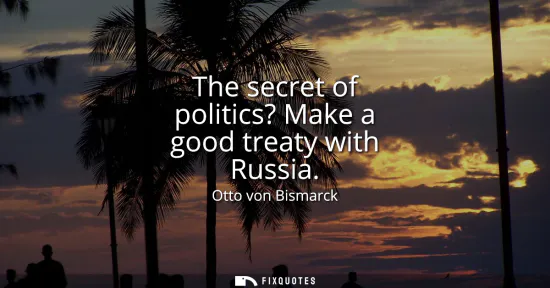 Small: The secret of politics? Make a good treaty with Russia