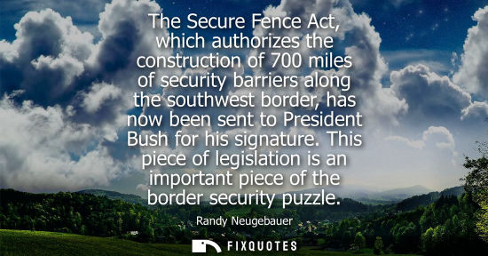 Small: The Secure Fence Act, which authorizes the construction of 700 miles of security barriers along the sou