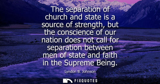 Small: The separation of church and state is a source of strength, but the conscience of our nation does not c
