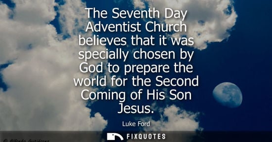 Small: The Seventh Day Adventist Church believes that it was specially chosen by God to prepare the world for 