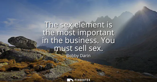 Small: The sex element is the most important in the business. You must sell sex