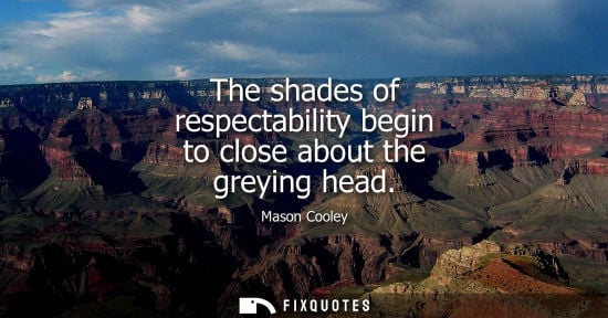 Small: The shades of respectability begin to close about the greying head