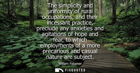 Small: The simplicity and uniformity of rural occupations, and their incessant practice, preclude any anxietie