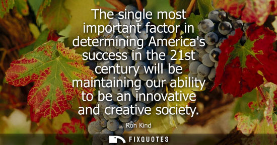 Small: The single most important factor in determining Americas success in the 21st century will be maintainin