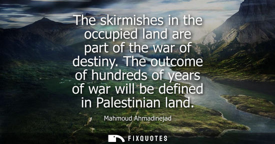 Small: The skirmishes in the occupied land are part of the war of destiny. The outcome of hundreds of years of war wi