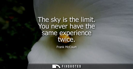 Small: The sky is the limit. You never have the same experience twice