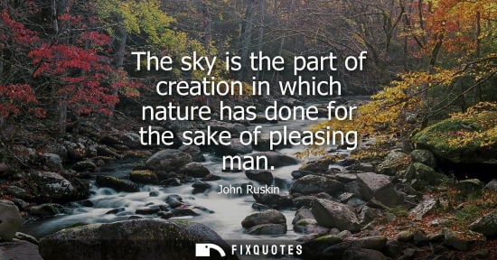 Small: The sky is the part of creation in which nature has done for the sake of pleasing man