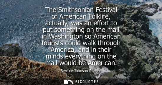 Small: The Smithsonian Festival of American Folklife, actually, was an effort to put something on the mall in 