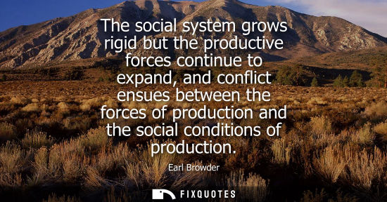 Small: The social system grows rigid but the productive forces continue to expand, and conflict ensues between