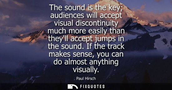Small: The sound is the key audiences will accept visual discontinuity much more easily than theyll accept jum