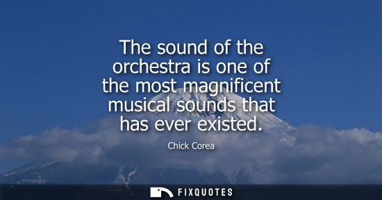 Small: The sound of the orchestra is one of the most magnificent musical sounds that has ever existed