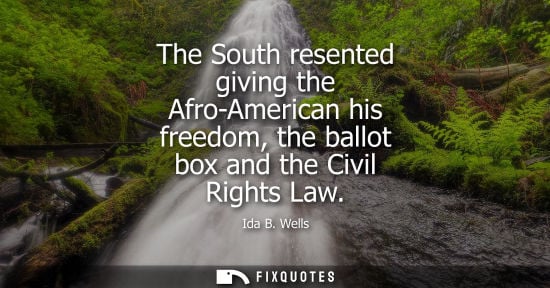 Small: The South resented giving the Afro-American his freedom, the ballot box and the Civil Rights Law