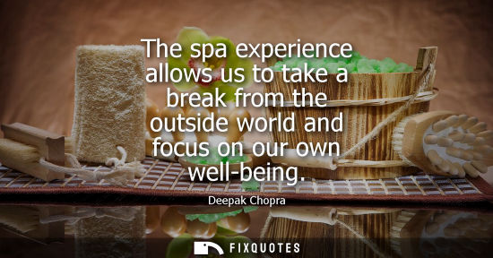 Small: The spa experience allows us to take a break from the outside world and focus on our own well-being