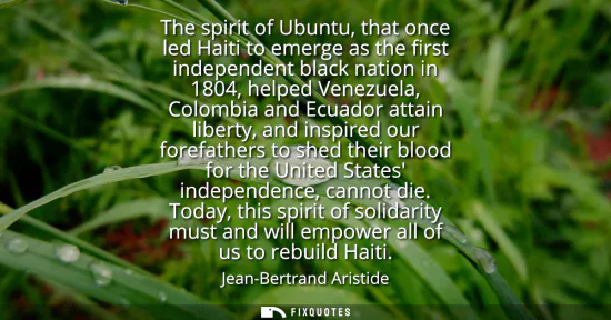 Small: The spirit of Ubuntu, that once led Haiti to emerge as the first independent black nation in 1804, helped Vene