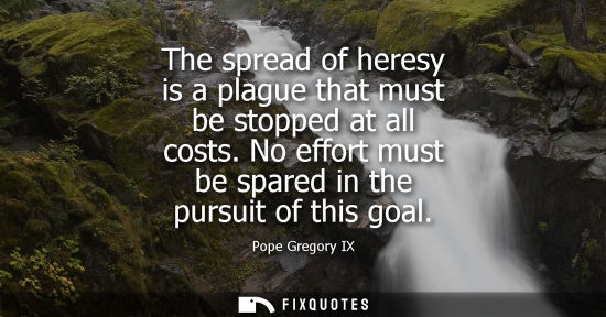 Small: The spread of heresy is a plague that must be stopped at all costs. No effort must be spared in the pursuit of