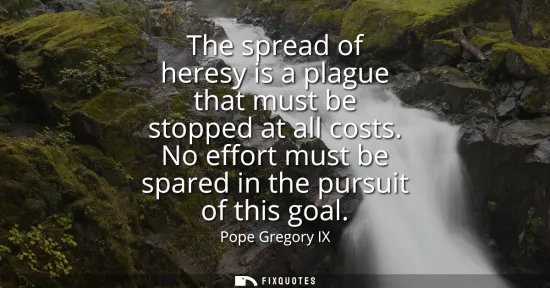 Small: The spread of heresy is a plague that must be stopped at all costs. No effort must be spared in the pursuit of