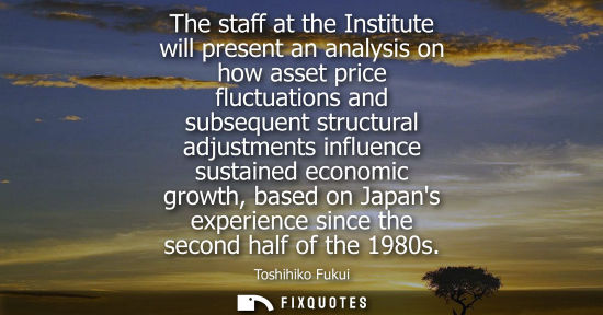 Small: The staff at the Institute will present an analysis on how asset price fluctuations and subsequent stru