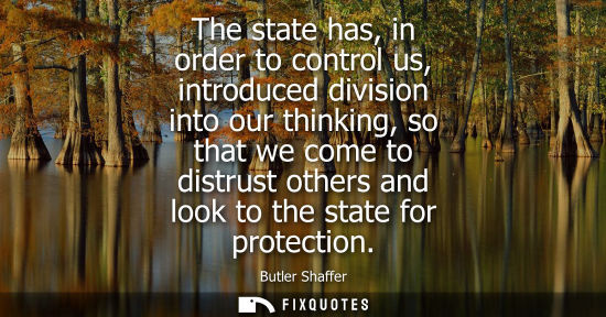 Small: The state has, in order to control us, introduced division into our thinking, so that we come to distru