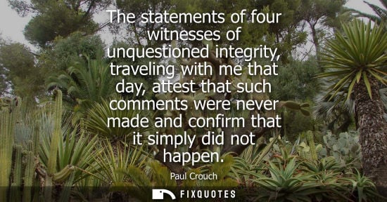 Small: The statements of four witnesses of unquestioned integrity, traveling with me that day, attest that suc