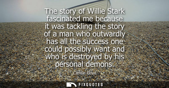 Small: The story of Willie Stark fascinated me because it was tackling the story of a man who outwardly has al