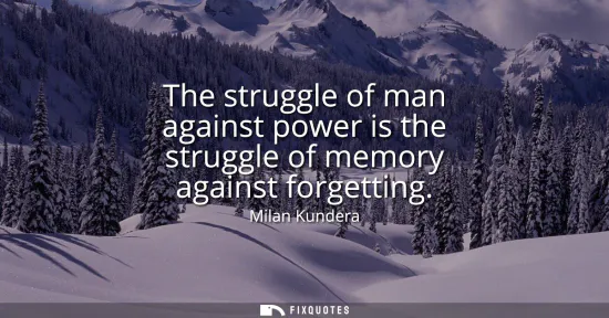 Small: The struggle of man against power is the struggle of memory against forgetting
