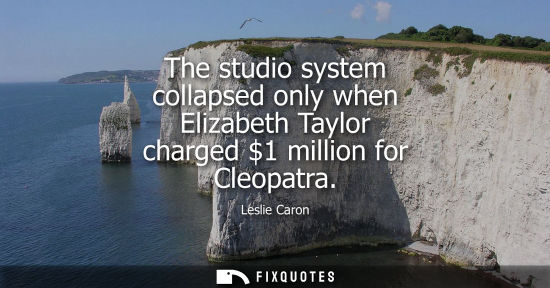 Small: The studio system collapsed only when Elizabeth Taylor charged 1 million for Cleopatra