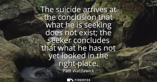 Small: The suicide arrives at the conclusion that what he is seeking does not exist the seeker concludes that what he