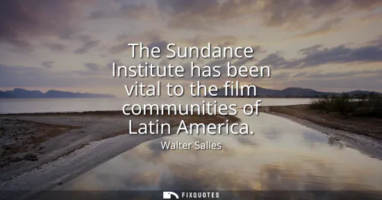 Small: The Sundance Institute has been vital to the film communities of Latin America