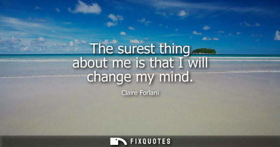 Small: The surest thing about me is that I will change my mind