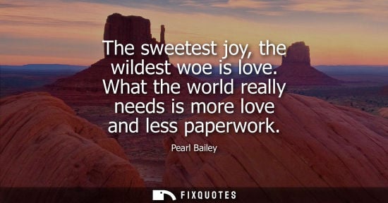 Small: The sweetest joy, the wildest woe is love. What the world really needs is more love and less paperwork