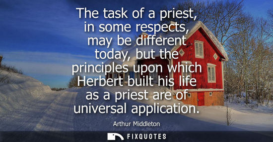 Small: The task of a priest, in some respects, may be different today, but the principles upon which Herbert b