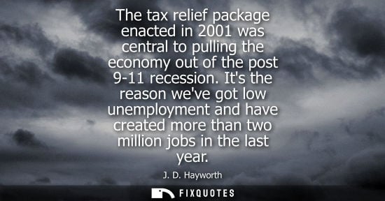 Small: The tax relief package enacted in 2001 was central to pulling the economy out of the post 9-11 recession.