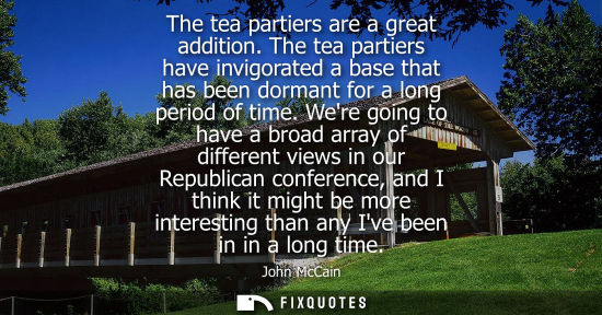 Small: The tea partiers are a great addition. The tea partiers have invigorated a base that has been dormant f