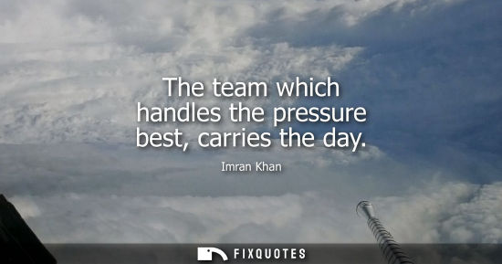 Small: Imran Khan: The team which handles the pressure best, carries the day