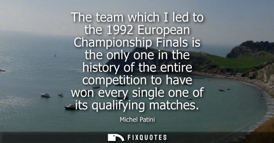 Small: The team which I led to the 1992 European Championship Finals is the only one in the history of the ent