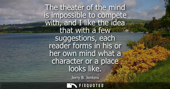 Small: The theater of the mind is impossible to compete with, and I like the idea that with a few suggestions, each r