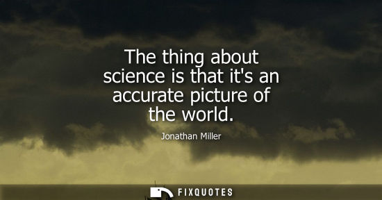 Small: The thing about science is that its an accurate picture of the world