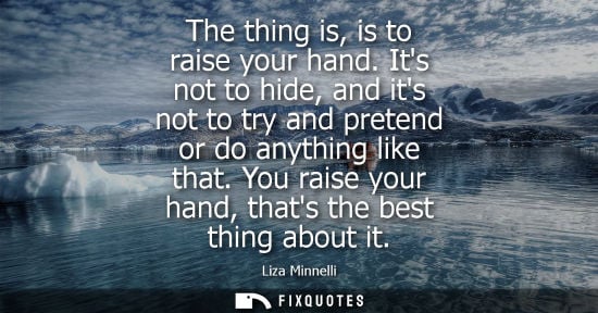 Small: The thing is, is to raise your hand. Its not to hide, and its not to try and pretend or do anything lik