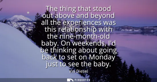 Small: The thing that stood out above and beyond all the experiences was this relationship with the nine-month-old ba