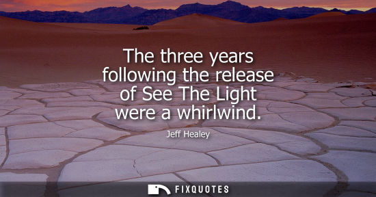Small: The three years following the release of See The Light were a whirlwind